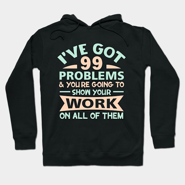 I Got 99 Problems Show Your Work on all of them Hoodie by sufian